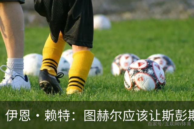 伊恩·赖特：图赫尔应该让斯彭斯踢右后卫，萨卡踢右边锋和他搭档