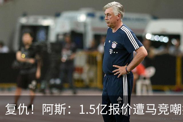 复仇！阿斯：1.5亿报价遭马竞嘲笑后，皇马截胡库库+B席予以回击