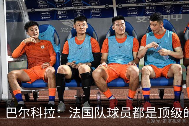 巴尔科拉：法国队球员都是顶级的，每个人拿到球都能制造威胁