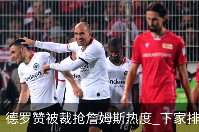 德罗赞被裁抢詹姆斯热度 下家排长队首选猛龙马刺？